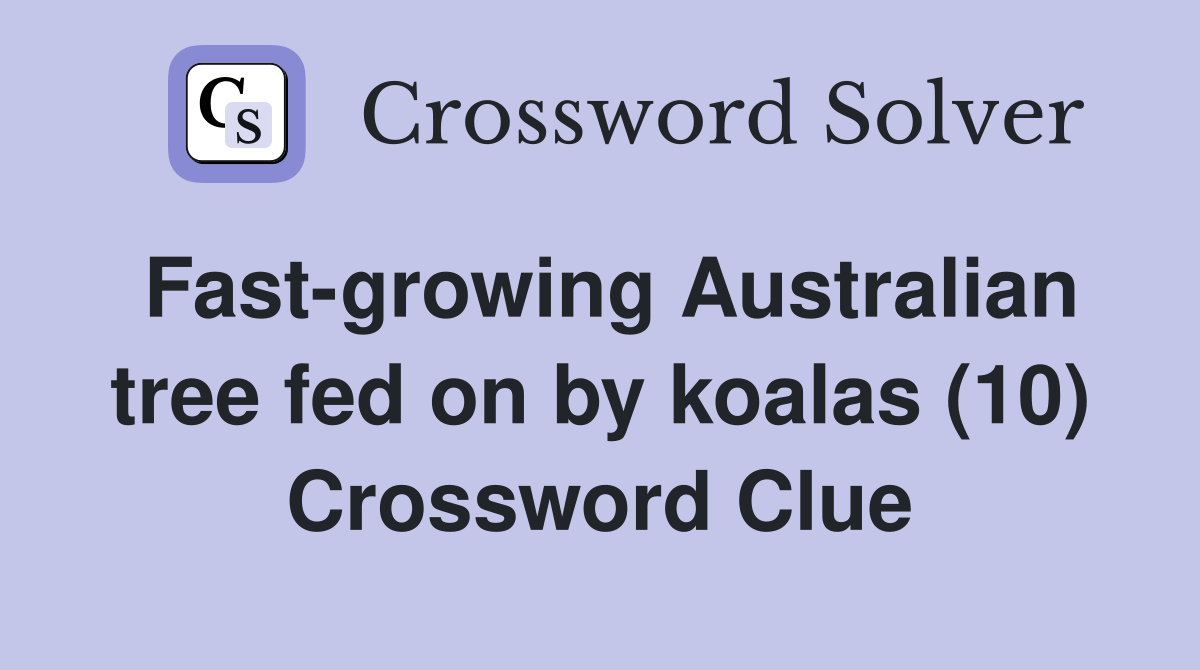Fastgrowing Australian tree fed on by koalas (10) Crossword Clue